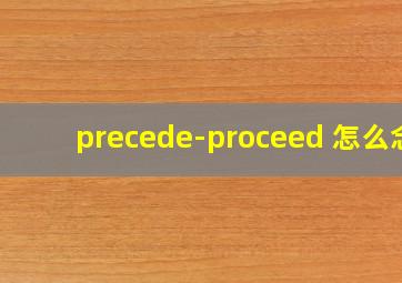 precede-proceed 怎么念